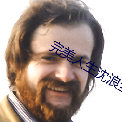 完美人生(生)沈(沈)浪全(全)文免费(費)阅(閱)读
